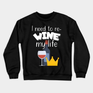 I need to re-wine my life Crewneck Sweatshirt